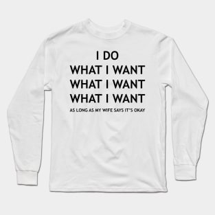 AS LONG AS MY WIFE SAYS IT’S OKAY Long Sleeve T-Shirt